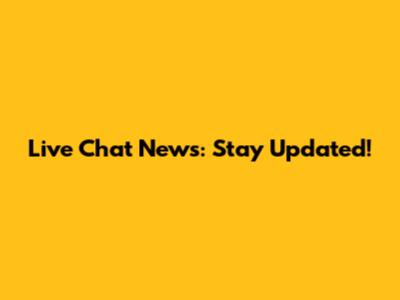 Live Chat News: Stay Updated!