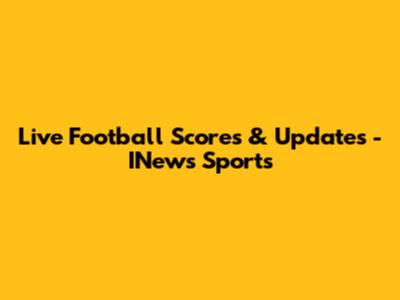 Live Football Scores & Updates - INews Sports