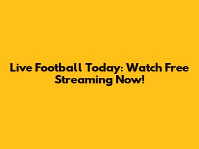 Live Football Today: Watch Free Streaming Now!