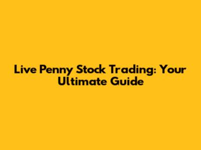 Live Penny Stock Trading: Your Ultimate Guide