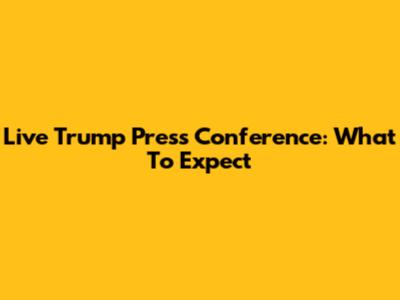 Live Trump Press Conference: What To Expect