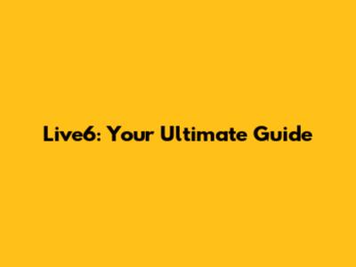 Live6: Your Ultimate Guide