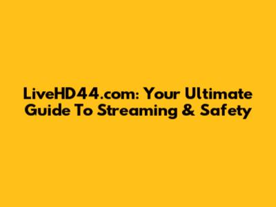 LiveHD44.com: Your Ultimate Guide To Streaming & Safety