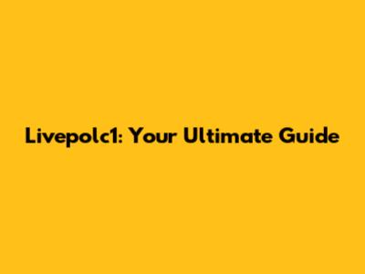 Livepolc1: Your Ultimate Guide