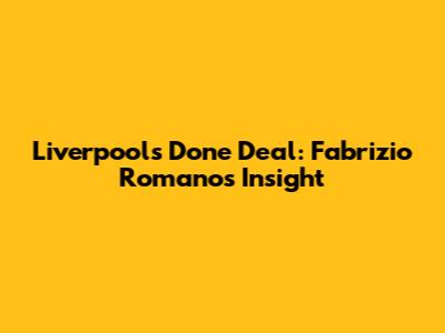 Liverpool's Done Deal: Fabrizio Romano's Insight