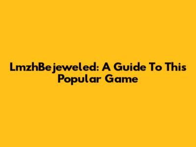 LmzhBejeweled: A Guide To This Popular Game