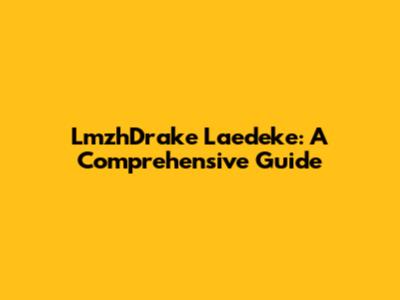 LmzhDrake Laedeke: A Comprehensive Guide