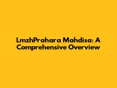 LmzhPrahara Mahdisa: A Comprehensive Overview