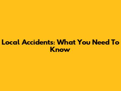 Local Accidents: What You Need To Know