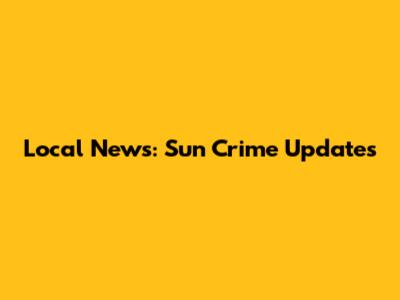 Local News: Sun Crime Updates