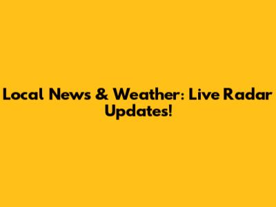 Local News & Weather: Live Radar Updates!