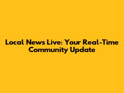Local News Live: Your Real-Time Community Update