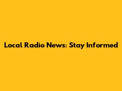 Local Radio News: Stay Informed