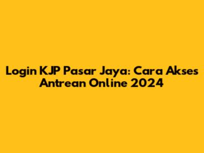 Login KJP Pasar Jaya: Cara Akses Antrean Online 2024