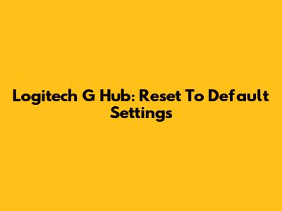 Logitech G Hub: Reset To Default Settings
