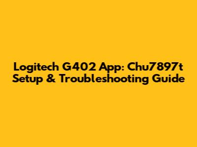 Logitech G402 App: Chu7897t Setup & Troubleshooting Guide