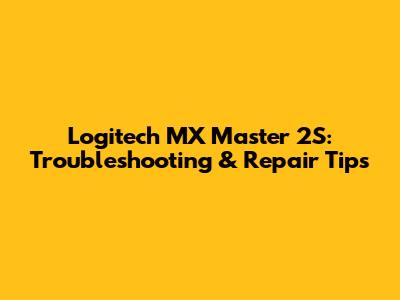 Logitech MX Master 2S: Troubleshooting & Repair Tips