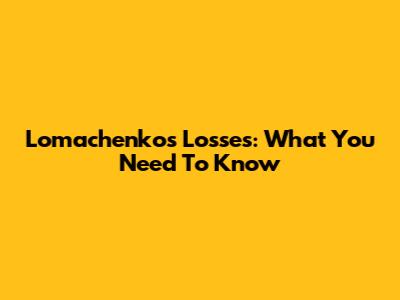 Lomachenko's Losses: What You Need To Know