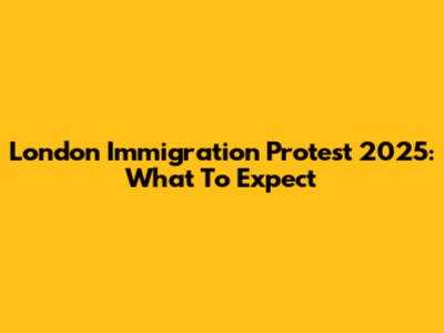 London Immigration Protest 2025: What To Expect