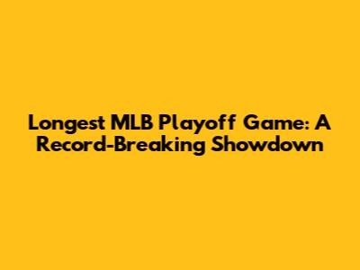 Longest MLB Playoff Game: A Record-Breaking Showdown