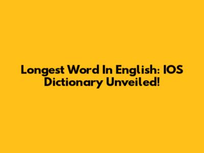 Longest Word In English: IOS Dictionary Unveiled!