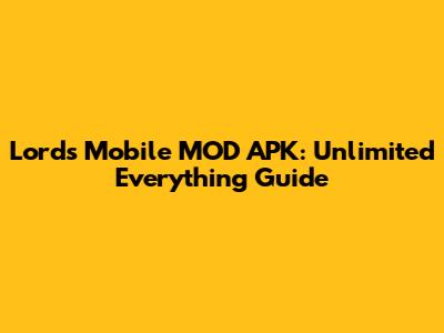 Lords Mobile MOD APK: Unlimited Everything Guide