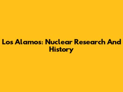 Los Alamos: Nuclear Research And History