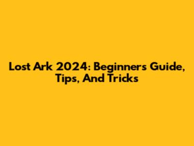 Lost Ark 2024: Beginner's Guide, Tips, And Tricks