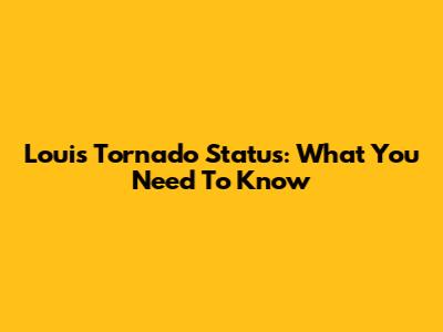 Louis Tornado Status: What You Need To Know