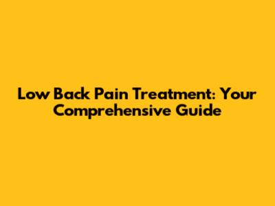 Low Back Pain Treatment: Your Comprehensive Guide
