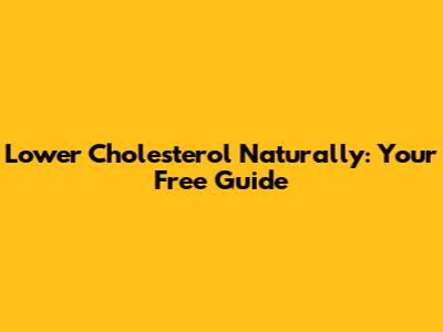 Lower Cholesterol Naturally: Your Free Guide