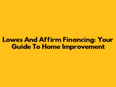 Lowes And Affirm Financing: Your Guide To Home Improvement