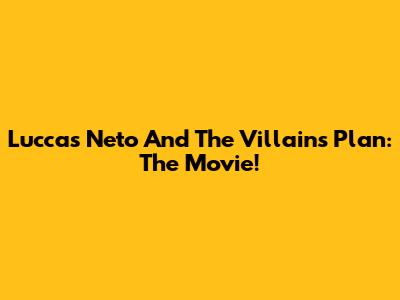 Luccas Neto And The Villains' Plan: The Movie!