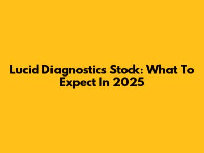Lucid Diagnostics Stock: What To Expect In 2025