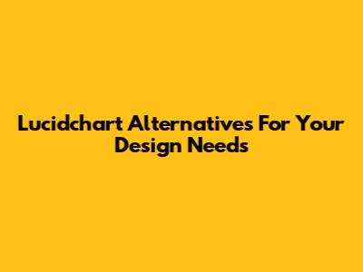 Lucidchart Alternatives For Your Design Needs