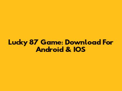 Lucky 87 Game: Download For Android & IOS