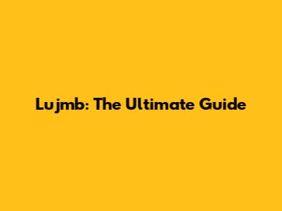 Lujmb: The Ultimate Guide