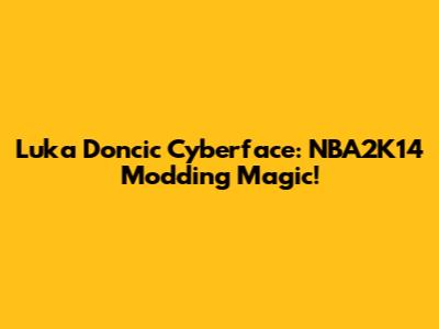 Luka Doncic Cyberface: NBA2K14 Modding Magic!