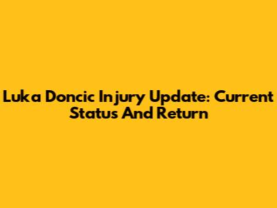 Luka Doncic Injury Update: Current Status And Return