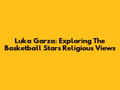 Luka Garza: Exploring The Basketball Star's Religious Views