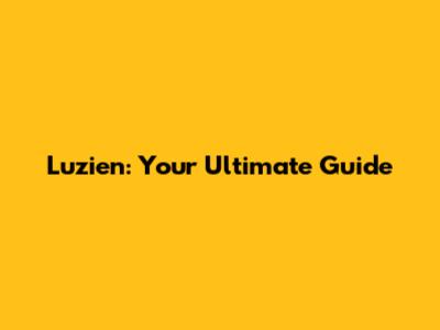 Luzien: Your Ultimate Guide