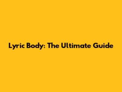 Lyric Body: The Ultimate Guide