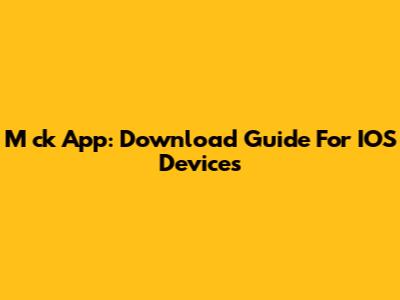 M*ck App: Download Guide For IOS Devices