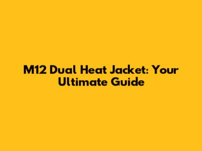 M12 Dual Heat Jacket: Your Ultimate Guide