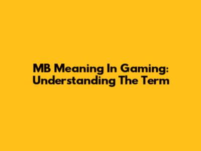 MB Meaning In Gaming: Understanding The Term