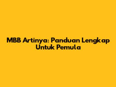 MBB Artinya: Panduan Lengkap Untuk Pemula
