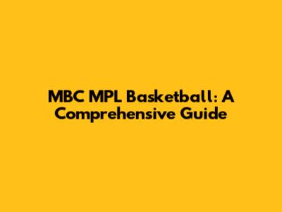 MBC MPL Basketball: A Comprehensive Guide
