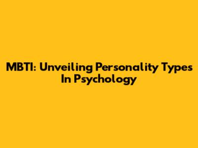 MBTI: Unveiling Personality Types In Psychology