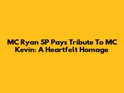 MC Ryan SP Pays Tribute To MC Kevin: A Heartfelt Homage
