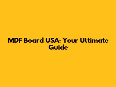 MDF Board USA: Your Ultimate Guide